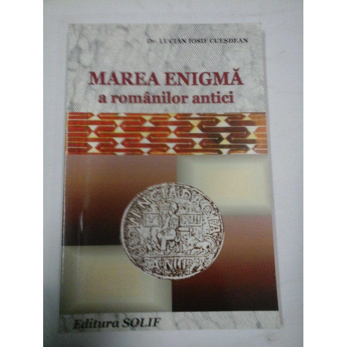 MAREA  ENIGMA  A  ROMANILOR  ANTICI  -  Lucian Iosif  CUESDEAN
